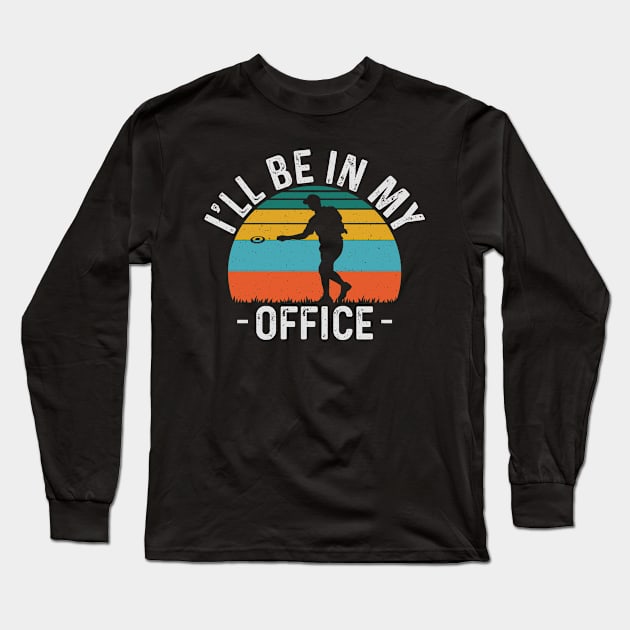 Ill Be In My Office Funny Disc Golf Player Long Sleeve T-Shirt by Visual Vibes